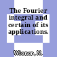 The Fourier integral and certain of its applications.