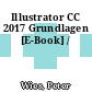 Illustrator CC 2017 Grundlagen [E-Book] /