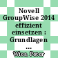 Novell GroupWise 2014 effizient einsetzen : Grundlagen für Anwender [E-Book] /