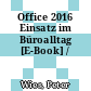 Office 2016 Einsatz im Büroalltag [E-Book] /