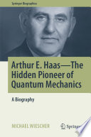 Arthur E. Haas - The Hidden Pioneer of Quantum Mechanics [E-Book] : A Biography /