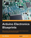 Arduino electronics blueprints : make common electronic devices interact with an Arduino board to build amazing out-of-the-box projects [E-Book] /