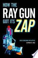 How the ray gun got its zap : odd excursions into optics [E-Book] /