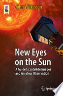 New Eyes on the Sun [E-Book] : A Guide to Satellite Images and Amateur Observation /