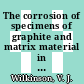 The corrosion of specimens of graphite and matrix material in DX 415 : [E-Book]
