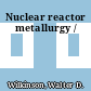 Nuclear reactor metallurgy /