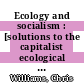 Ecology and socialism : [solutions to the capitalist ecological crisis] [E-Book] /