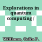 Explorations in quantum computing /