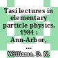 Tasi lectures in elementary particle physics. 1984 : Ann-Arbor, MI, 04.06.1984-29.06.1984.