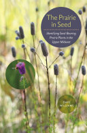 The prairie in seed : identifying seed-bearing prairie plants in the upper Midwest [E-Book] /