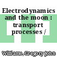 Electrodynamics and the moon : transport processes /