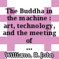 The Buddha in the machine : art, technology, and the meeting of East and West [E-Book] /