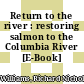 Return to the river : restoring salmon to the Columbia River [E-Book] /