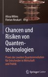 Chancen und Risiken von Quantentechnologien : Praxis der zweiten Quantenrevolution für Entscheider in Wirtschaft und Politik /