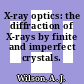 X-ray optics: the diffraction of X-rays by finite and imperfect crystals.