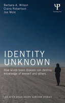 Identity unknown : how acute brain disease can destroy knowledge of oneself and others /