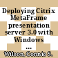 Deploying Citrix MetaFrame presentation server 3.0 with Windows server 2003 terminal services / [E-Book]