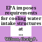 EPA imposes requirements for cooling water intake structures at new facilities / [E-Book]