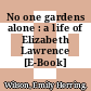 No one gardens alone : a life of Elizabeth Lawrence [E-Book] /