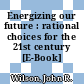 Energizing our future : rational choices for the 21st century [E-Book] /