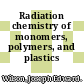 Radiation chemistry of monomers, polymers, and plastics /