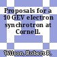 Proposals for a 10 GEV electron synchrotron at Cornell.
