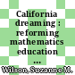 California dreaming : reforming mathematics education [E-Book] /
