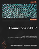Clean code in PHP : expert tips and best practices to write beautiful, human-friendly, and maintainable PHP [E-Book] /