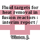 Fluid targets for heat removal in fusion reactors : interim report /