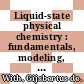Liquid-state physical chemistry : fundamentals, modeling, and applications [E-Book] /
