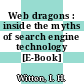 Web dragons : inside the myths of search engine technology [E-Book] /