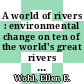 A world of rivers : environmental change on ten of the world's great rivers [E-Book] /