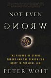Not even wrong : the failure of string theory and the search for unity in physical law /
