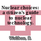 Nuclear choices: a citizen's guide to nuclear technology.