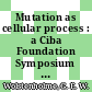 Mutation as cellular process : a Ciba Foundation Symposium [held 11th -13th February, 1969]