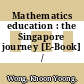Mathematics education : the Singapore journey [E-Book] /