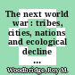 The next world war : tribes, cities, nations and ecological decline [E-Book] /