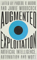 Augmented exploitation : artificial intelligence, automation and work [E-Book] /