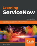 Learning ServiceNow : administration and development on the Now platform, for powerful IT automation, second edition [E-Book] /