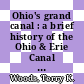Ohio's grand canal : a brief history of the Ohio & Erie Canal [E-Book] /