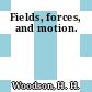 Fields, forces, and motion.