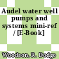 Audel water well pumps and systems mini-ref / [E-Book]
