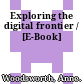 Exploring the digital frontier / [E-Book]