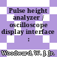 Pulse height analyzer / oscilloscope display interface : [E-Book]