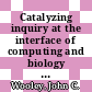Catalyzing inquiry at the interface of computing and biology / [E-Book]