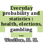 Everyday probability and statistics : health, elections, gambling and war [E-Book] /