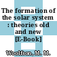 The formation of the solar system : theories old and new [E-Book] /