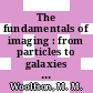 The fundamentals of imaging : from particles to galaxies [E-Book] /