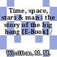 Time, space, stars & man : the story of the big bang [E-Book] /