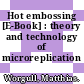 Hot embossing [E-Book] : theory and technology of microreplication /